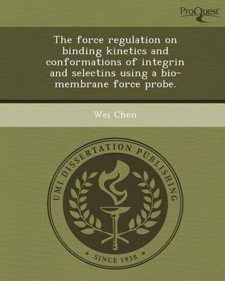 Book cover for The Force Regulation on Binding Kinetics and Conformations of Integrin and Selectins Using a Bio-Membrane Force Probe