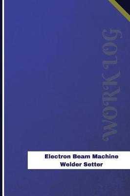 Book cover for Electron Beam Machine Welder Setter Work Log