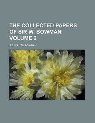 Book cover for The Collected Papers of Sir W. Bowman Volume 2