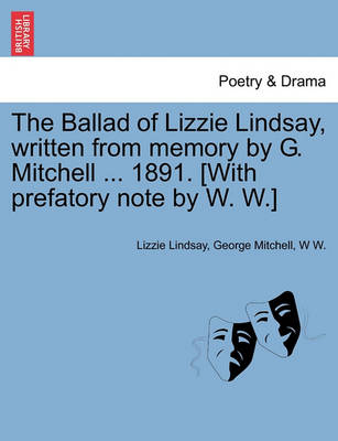 Book cover for The Ballad of Lizzie Lindsay, Written from Memory by G. Mitchell ... 1891. [with Prefatory Note by W. W.]