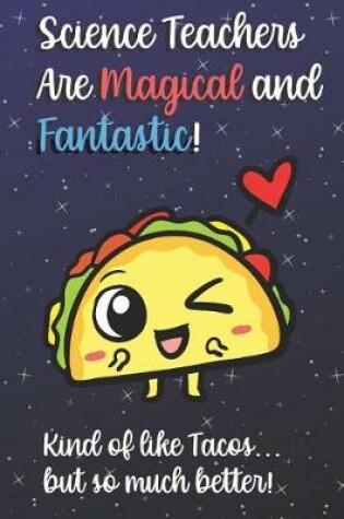 Cover of Science Teachers Are Magical and Fantastic! Kind of Like Tacos, But So Much Better!