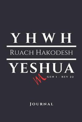 Book cover for YHWH - RUACH HAKODESH - YESHUA! Gen 1 - Rev 22 Journal