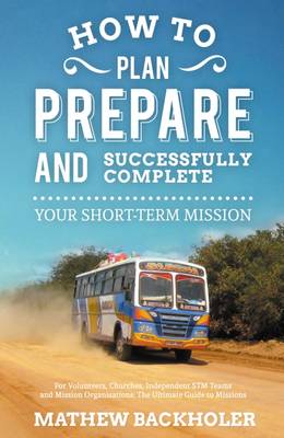 Book cover for How to Plan, Prepare and Successfully Complete Your Short-term Mission: for Volunteers, Churches, Independent STM Teams and Mission Organisations