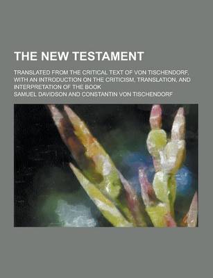 Book cover for The New Testament; Translated from the Critical Text of Von Tischendorf, with an Introduction on the Criticism, Translation, and Interpretation of the