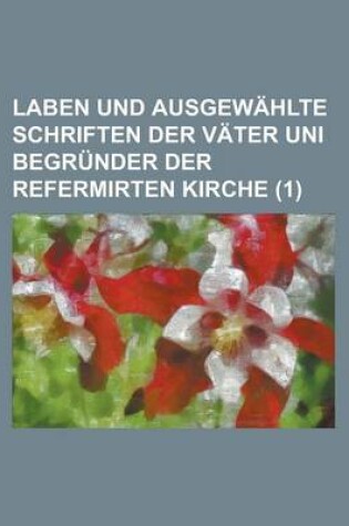 Cover of Laben Und Ausgewahlte Schriften Der Vater Uni Begrunder Der Refermirten Kirche (1)