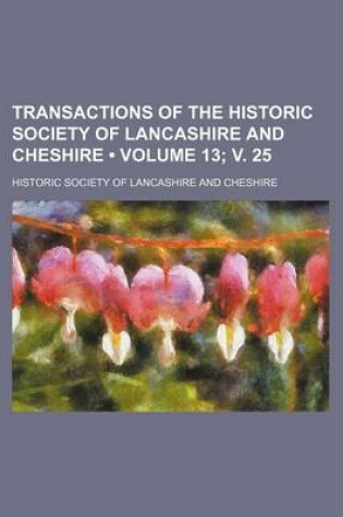 Cover of Transactions of the Historic Society of Lancashire and Cheshire (Volume 13; V. 25)