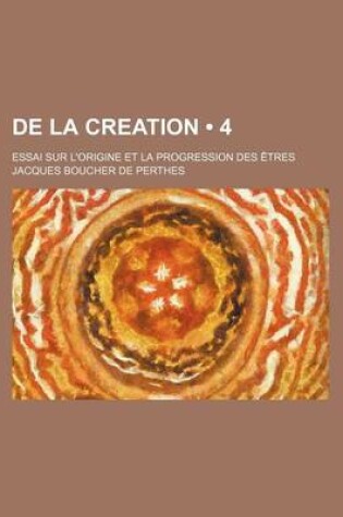 Cover of de La Creation (4); Essai Sur L'Origine Et La Progression Des Etres