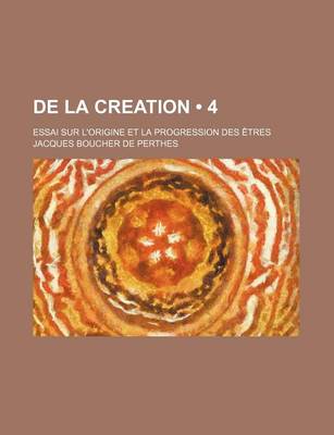 Book cover for de La Creation (4); Essai Sur L'Origine Et La Progression Des Etres