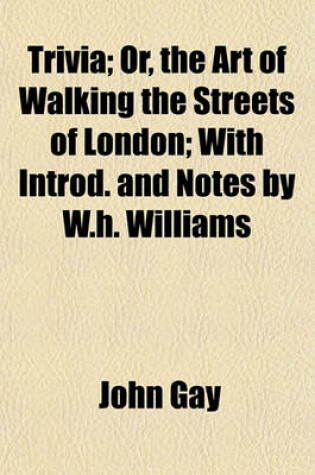 Cover of Trivia; Or, the Art of Walking the Streets of London; With Introd. and Notes by W.H. Williams