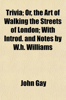 Book cover for Trivia; Or, the Art of Walking the Streets of London; With Introd. and Notes by W.H. Williams