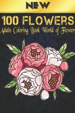 Cover of 100 Flowers Adults Coloring Book World of Flowers