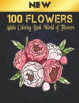 Book cover for 100 Flowers Adults Coloring Book World of Flowers