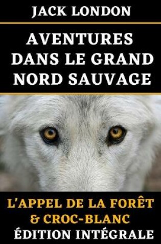Cover of Aventures dans le Grand Nord Sauvage de Jack London