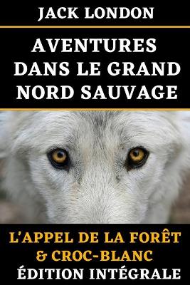 Book cover for Aventures dans le Grand Nord Sauvage de Jack London