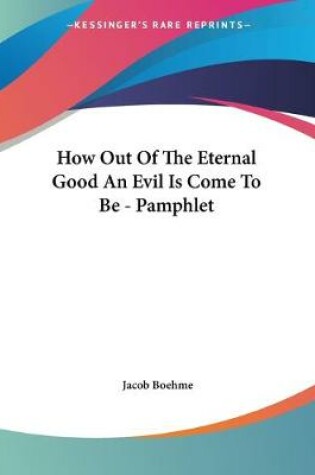 Cover of How Out Of The Eternal Good An Evil Is Come To Be - Pamphlet