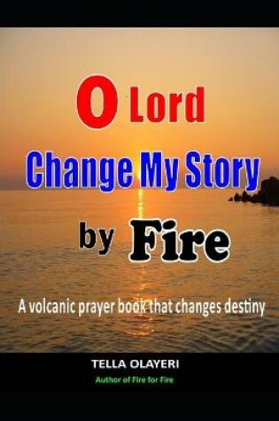 Cover of O Lord Change My Story By Fire