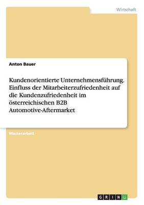 Book cover for Kundenorientierte Unternehmensfuhrung. Einfluss der Mitarbeiterzufriedenheit auf die Kundenzufriedenheit im oesterreichischen B2B Automotive-Aftermarket