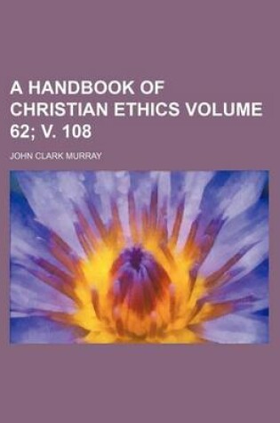 Cover of A Handbook of Christian Ethics Volume 62; V. 108