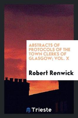 Book cover for Abstracts of Protocols of the Town Clerks of Glasgow; Vol. X