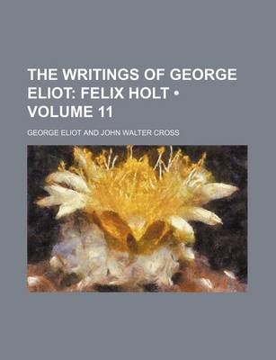 Book cover for The Writings of George Eliot (Volume 11); Felix Holt