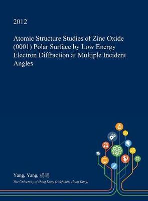 Book cover for Atomic Structure Studies of Zinc Oxide (0001) Polar Surface by Low Energy Electron Diffraction at Multiple Incident Angles