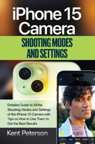 Cover of iPhone 15 Camera Shooting Modes And Settings