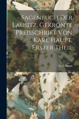 Cover of Sagenbuch der Lausitz. Gekrönte Preisschrift von Karl Haupt, Erster Theil