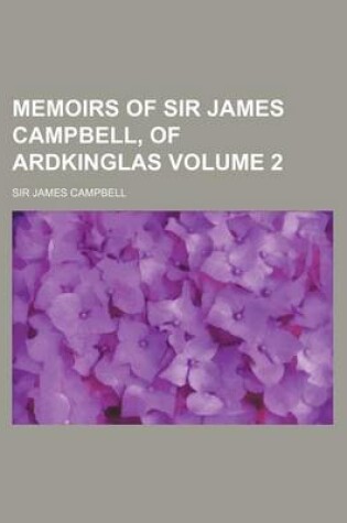 Cover of Memoirs of Sir James Campbell, of Ardkinglas Volume 2