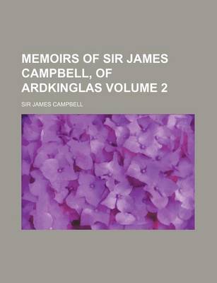 Book cover for Memoirs of Sir James Campbell, of Ardkinglas Volume 2