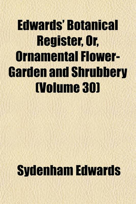 Book cover for Edwards' Botanical Register, Or, Ornamental Flower-Garden and Shrubbery (Volume 30)