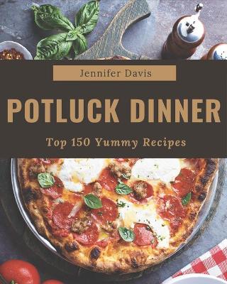 Book cover for Top 150 Yummy Potluck Dinner Recipes