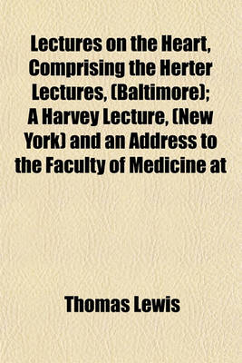 Book cover for Lectures on the Heart, Comprising the Herter Lectures, (Baltimore); A Harvey Lecture, (New York) and an Address to the Faculty of Medicine at