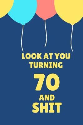 Book cover for Look at You Turning 70 and Shit