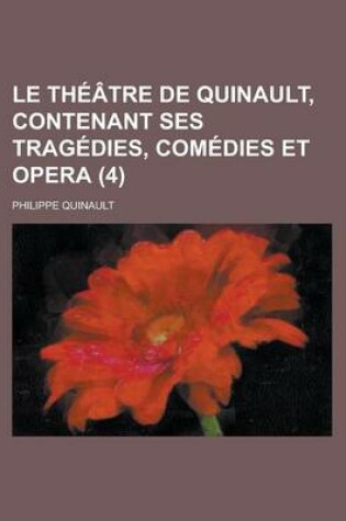 Cover of Le Theatre de Quinault, Contenant Ses Tragedies, Comedies Et Opera (4 )