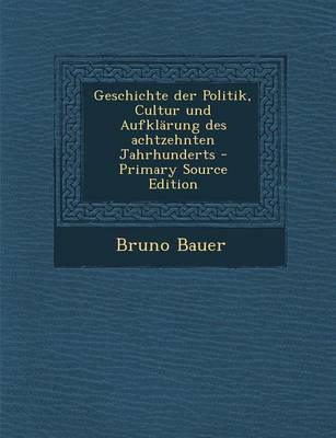 Book cover for Geschichte Der Politik, Cultur Und Aufklarung Des Achtzehnten Jahrhunderts - Primary Source Edition