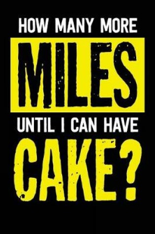 Cover of How Many More Miles Until I Can Have Cake