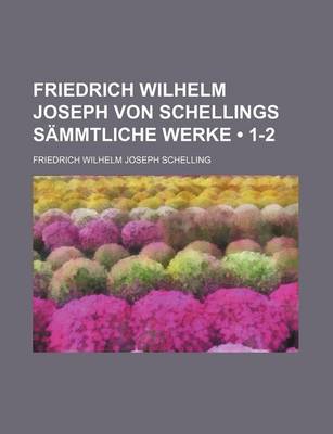 Book cover for Friedrich Wilhelm Joseph Von Schellings Sammtliche Werke (1-2)