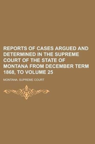 Cover of Reports of Cases Argued and Determined in the Supreme Court of the State of Montana from December Term 1868, to Volume 25