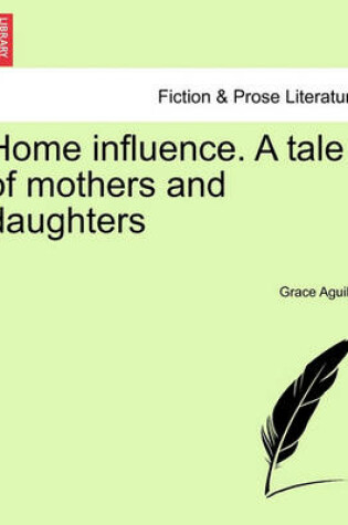 Cover of Home Influence. a Tale of Mothers and Daughters