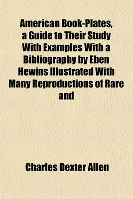 Book cover for American Book-Plates, a Guide to Their Study with Examples with a Bibliography by Eben Hewins Illustrated with Many Reproductions of Rare and