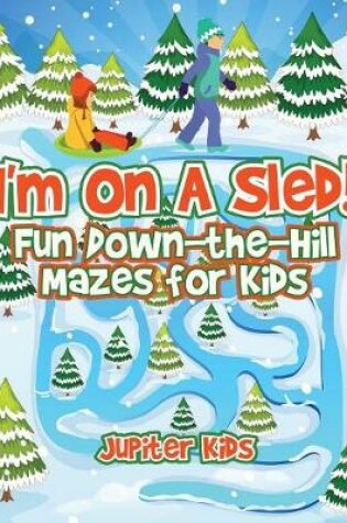 Cover of I'm On A Sled! Fun Down-the-Hill Mazes for Kids