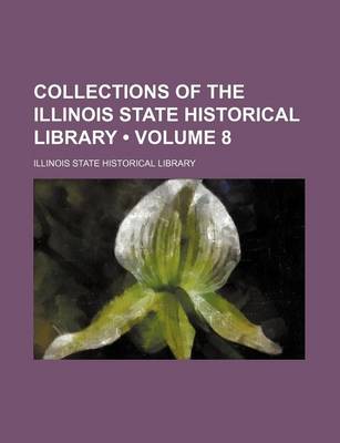 Book cover for Collections of the Illinois State Historical Library (Volume 8)