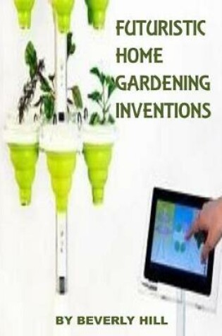 Cover of Futuristic Home Gardening Inventions