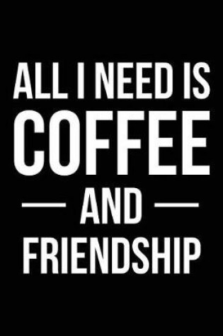 Cover of All I Need is Coffee and Friendship