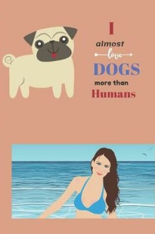 Cover of I Almost Love Dogs More than Humans