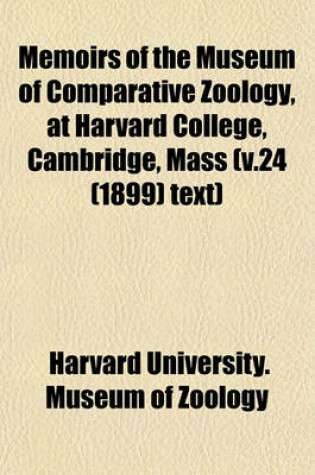 Cover of Memoirs of the Museum of Comparative Zoology, at Harvard College, Cambridge, Mass (V.24 (1899) Text)