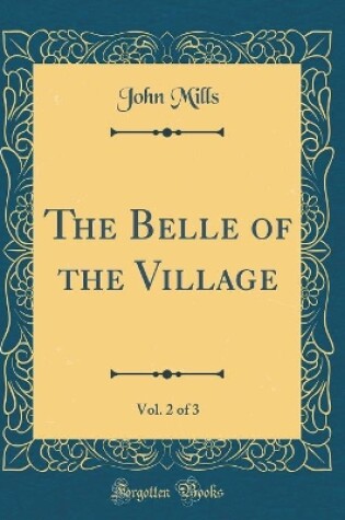 Cover of The Belle of the Village, Vol. 2 of 3 (Classic Reprint)