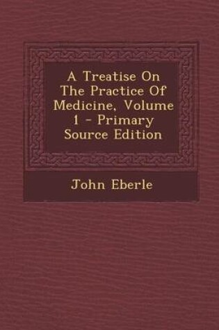 Cover of A Treatise on the Practice of Medicine, Volume 1 - Primary Source Edition