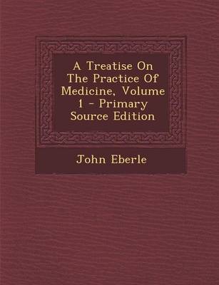 Book cover for A Treatise on the Practice of Medicine, Volume 1 - Primary Source Edition