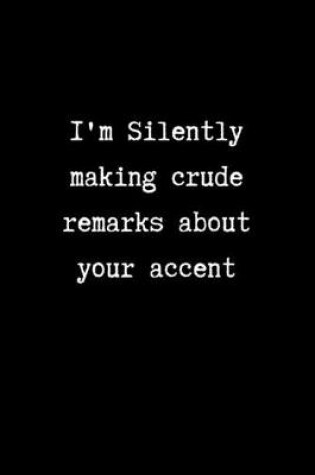 Cover of I'm Silently Making Crude Remarks About your Accent